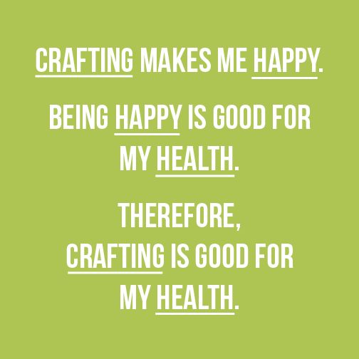 Crafting is proven to increase your happiness.